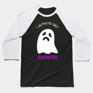 I always get ghosted Baseball T-Shirt